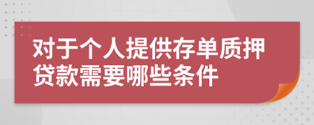 对于个人提供存单质押贷款需要哪些条件