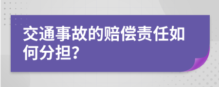 交通事故的赔偿责任如何分担？