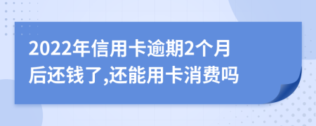 2022年信用卡逾期2个月后还钱了,还能用卡消费吗