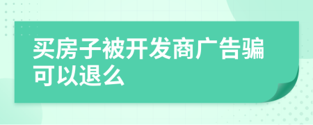 买房子被开发商广告骗可以退么