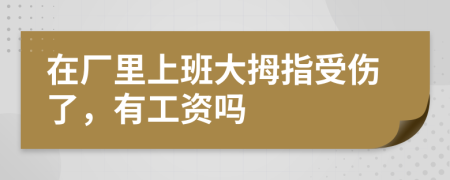 在厂里上班大拇指受伤了，有工资吗