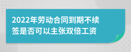 2022年劳动合同到期不续签是否可以主张双倍工资