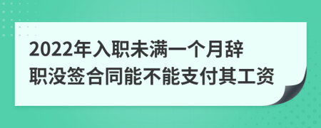 2022年入职未满一个月辞职没签合同能不能支付其工资