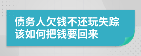 债务人欠钱不还玩失踪该如何把钱要回来