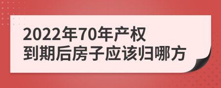2022年70年产权到期后房子应该归哪方