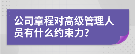 公司章程对高级管理人员有什么约束力？