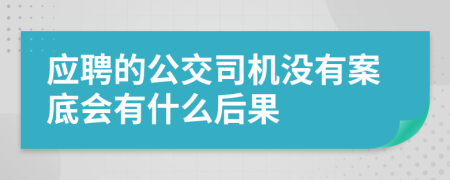 应聘的公交司机没有案底会有什么后果