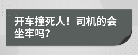 开车撞死人！司机的会坐牢吗？