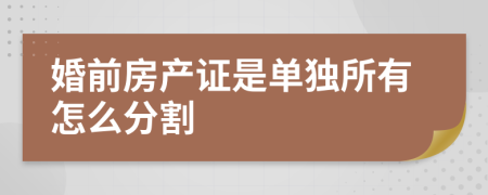 婚前房产证是单独所有怎么分割