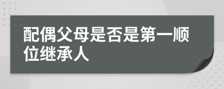 配偶父母是否是第一顺位继承人