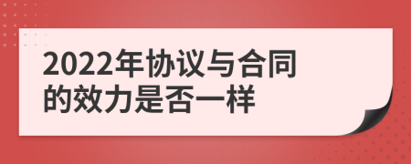 2022年协议与合同的效力是否一样