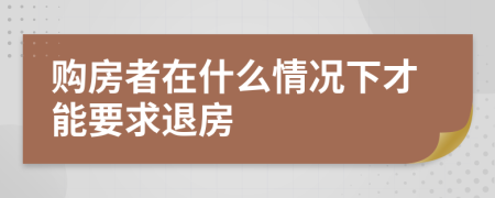 购房者在什么情况下才能要求退房