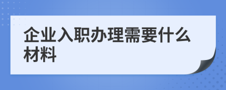 企业入职办理需要什么材料