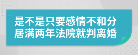 是不是只要感情不和分居满两年法院就判离婚