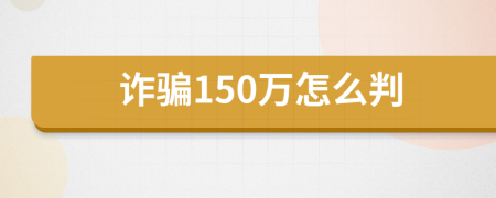 诈骗150万怎么判