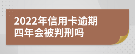 2022年信用卡逾期四年会被判刑吗