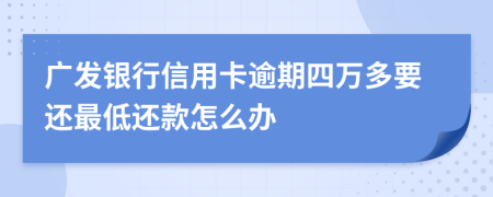 广发银行信用卡逾期四万多要还最低还款怎么办