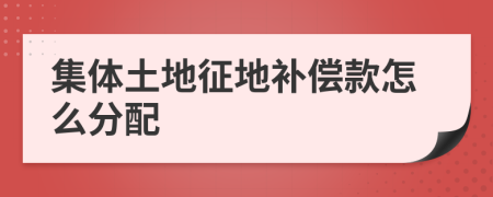 集体土地征地补偿款怎么分配
