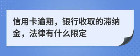 信用卡逾期，银行收取的滞纳金，法律有什么限定
