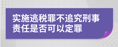 实施逃税罪不追究刑事责任是否可以定罪