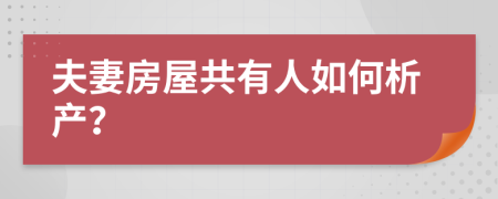 夫妻房屋共有人如何析产？