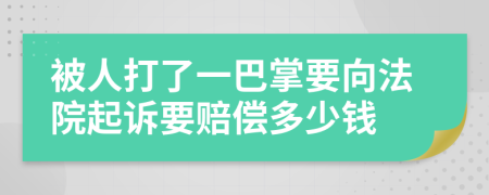 被人打了一巴掌要向法院起诉要赔偿多少钱