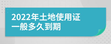 2022年土地使用证一般多久到期