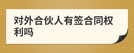 对外合伙人有签合同权利吗