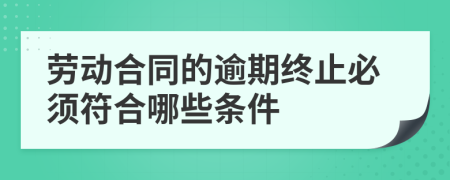 劳动合同的逾期终止必须符合哪些条件