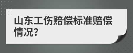 山东工伤赔偿标准赔偿情况？