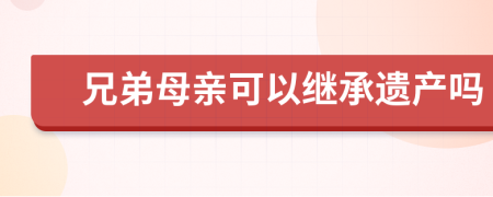 兄弟母亲可以继承遗产吗