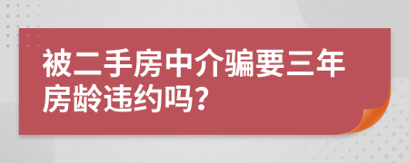 被二手房中介骗要三年房龄违约吗？