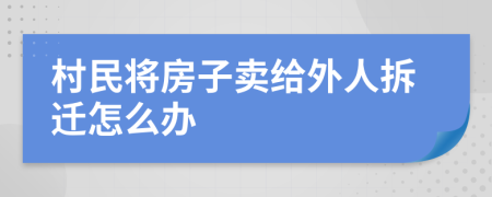 村民将房子卖给外人拆迁怎么办