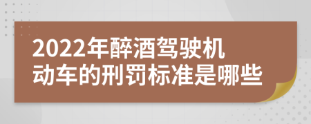 2022年醉酒驾驶机动车的刑罚标准是哪些