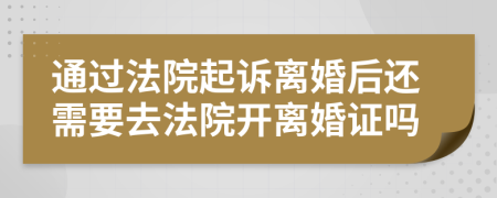 通过法院起诉离婚后还需要去法院开离婚证吗