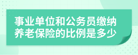 事业单位和公务员缴纳养老保险的比例是多少