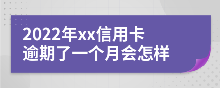 2022年xx信用卡逾期了一个月会怎样