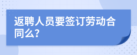 返聘人员要签订劳动合同么？