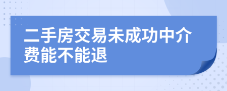 二手房交易未成功中介费能不能退