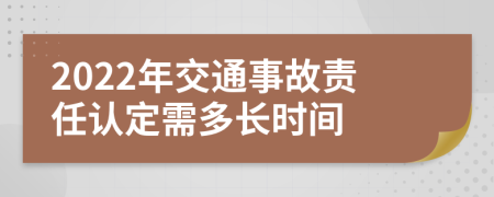 2022年交通事故责任认定需多长时间