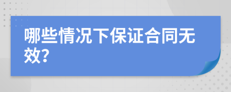 哪些情况下保证合同无效？