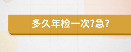 多久年检一次?急?