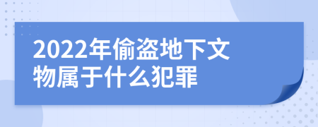 2022年偷盗地下文物属于什么犯罪