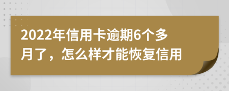 2022年信用卡逾期6个多月了，怎么样才能恢复信用