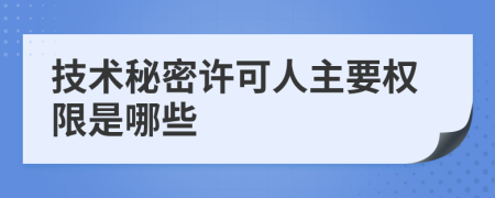 技术秘密许可人主要权限是哪些