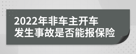 2022年非车主开车发生事故是否能报保险