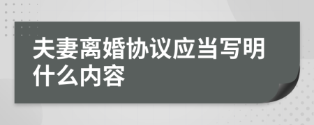 夫妻离婚协议应当写明什么内容