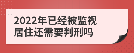 2022年已经被监视居住还需要判刑吗