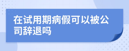 在试用期病假可以被公司辞退吗