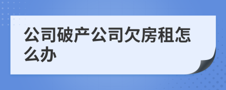 公司破产公司欠房租怎么办